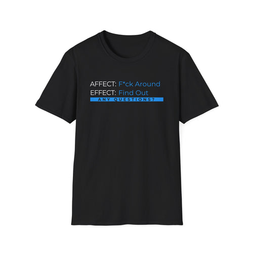 Affect-F*ck Around, Effect-Find Out Unisex T-shirt
