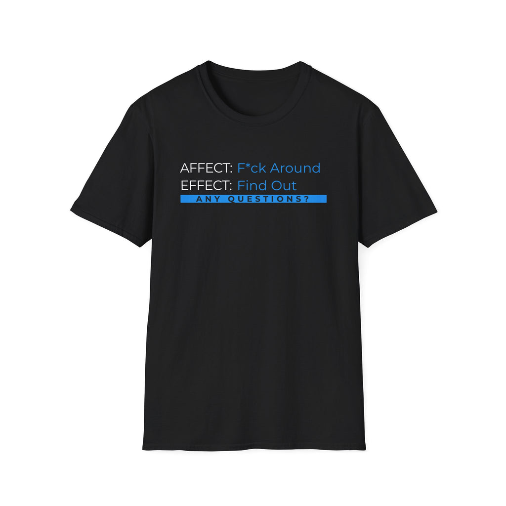 Affect-F*ck Around, Effect-Find Out Unisex T-shirt