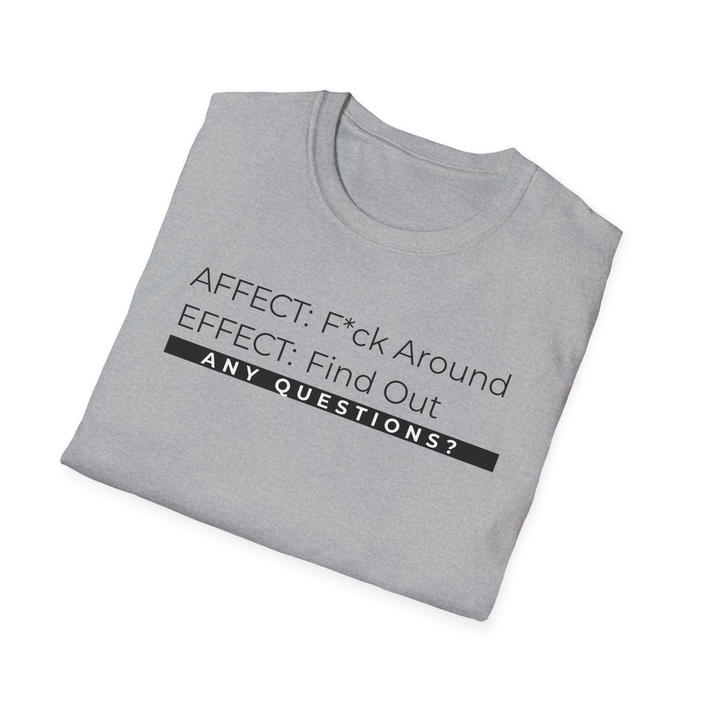 Affect-F*ck Around, Effect-Find Out Unisex T-shirt