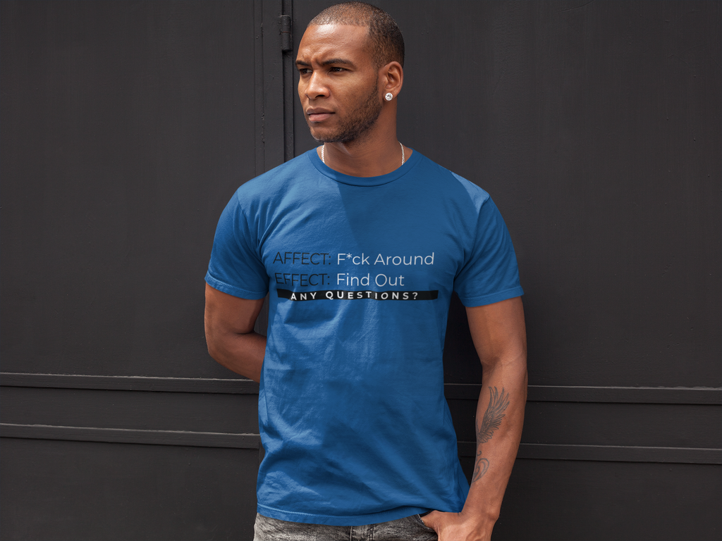 Affect-F*ck Around, Effect-Find Out Unisex T-shirt