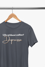 Life Without Coffee Is Depresso Unisex T-Shirt