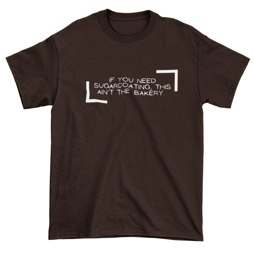 If You Need Sugarcoating This Ain't The Bakery Unisex Tshirt