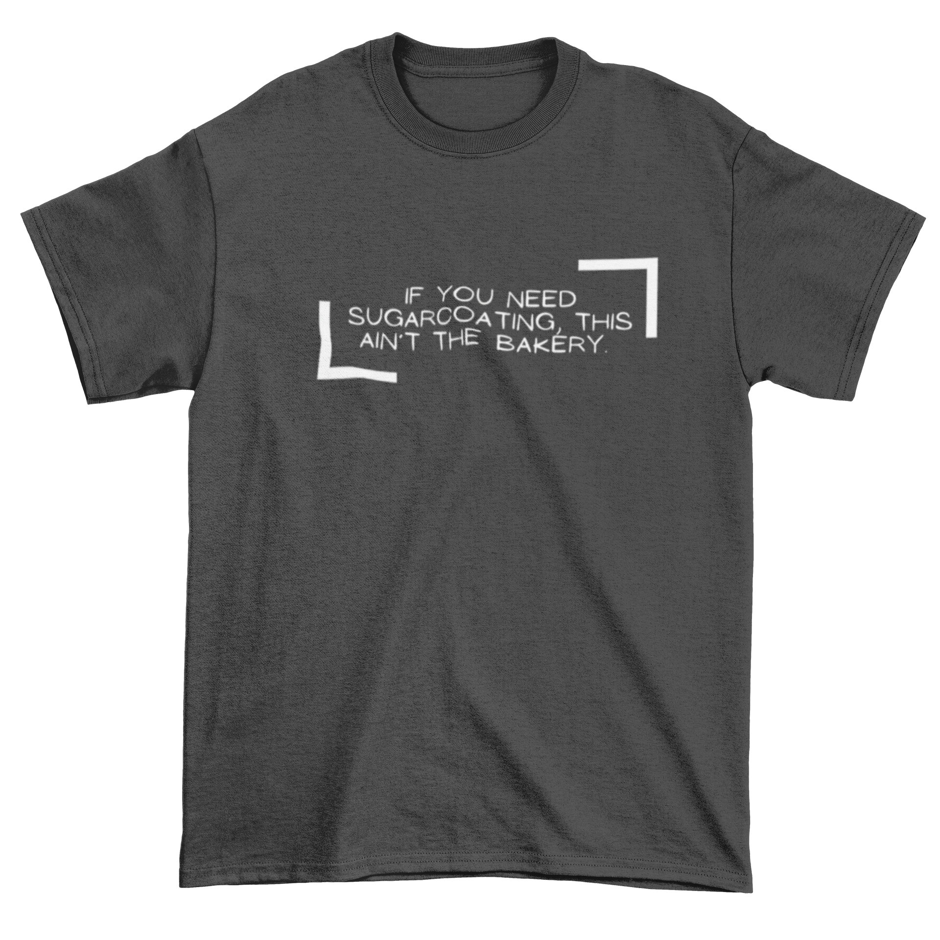 If You Need Sugarcoating This Ain't The Bakery Unisex Tshirt