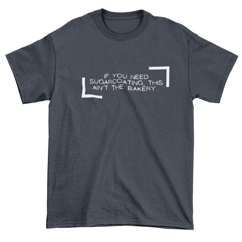 If You Need Sugarcoating This Ain't The Bakery Unisex Tshirt