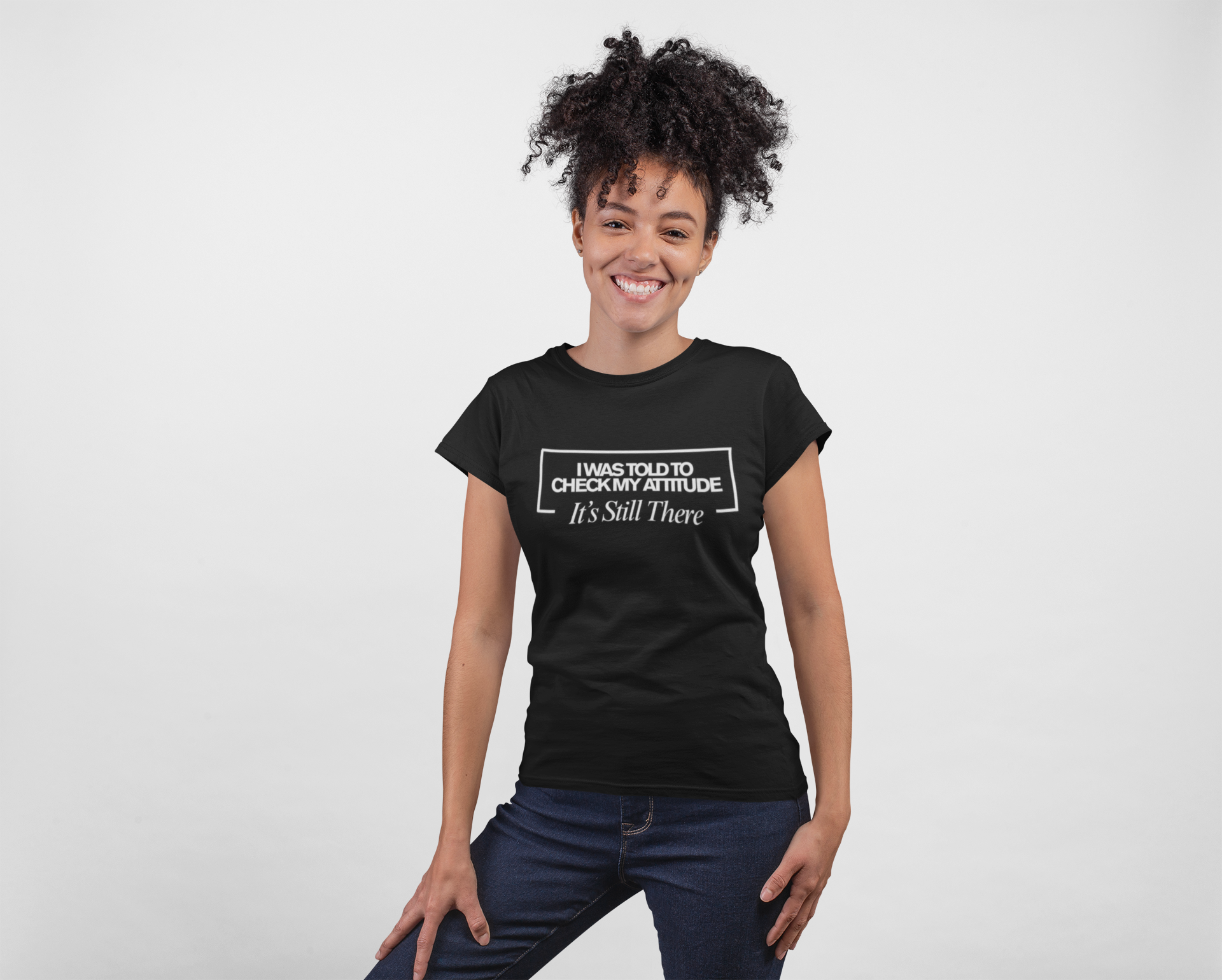I Was Told To Check My Attitude It's Still There T-Shirt