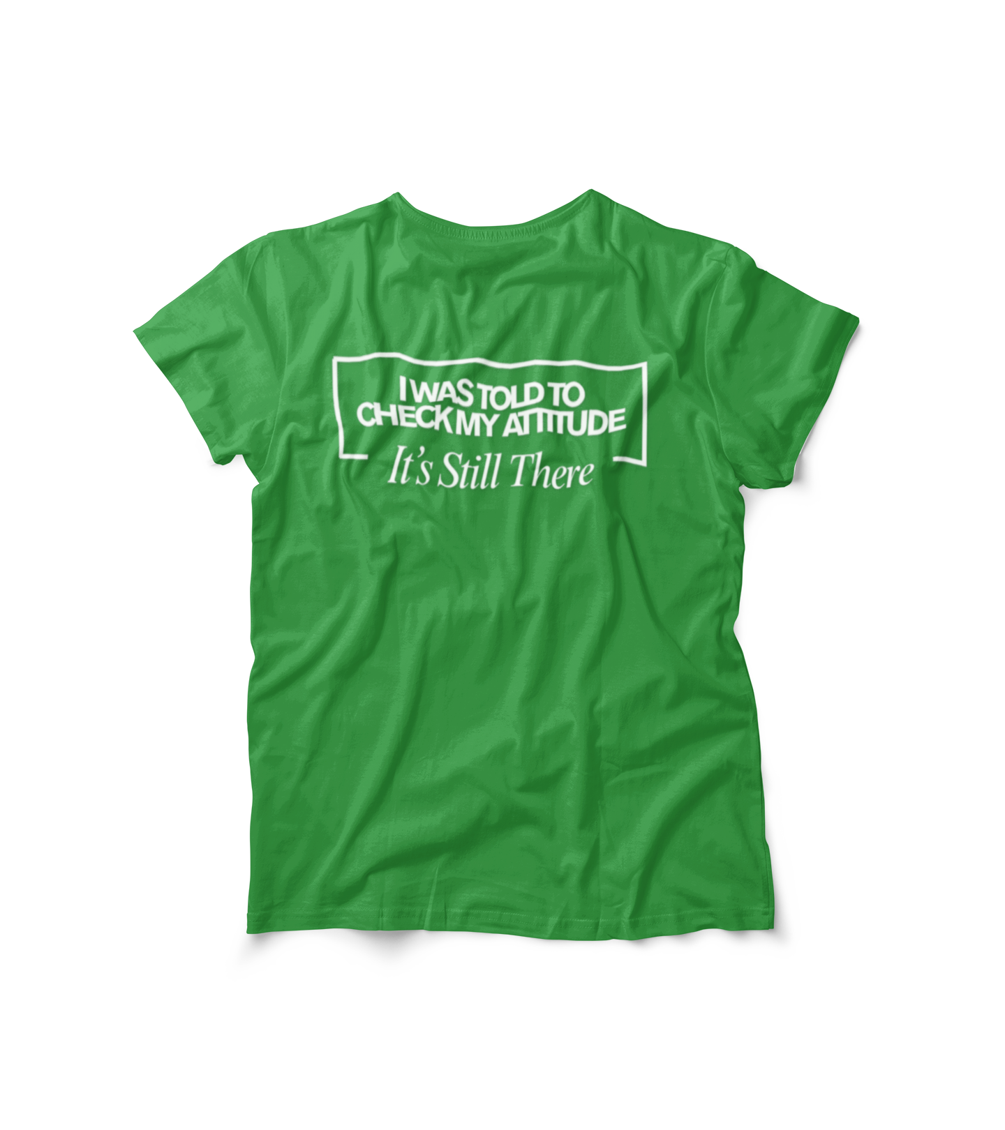 I Was Told To Check My Attitude It's Still There T-Shirt