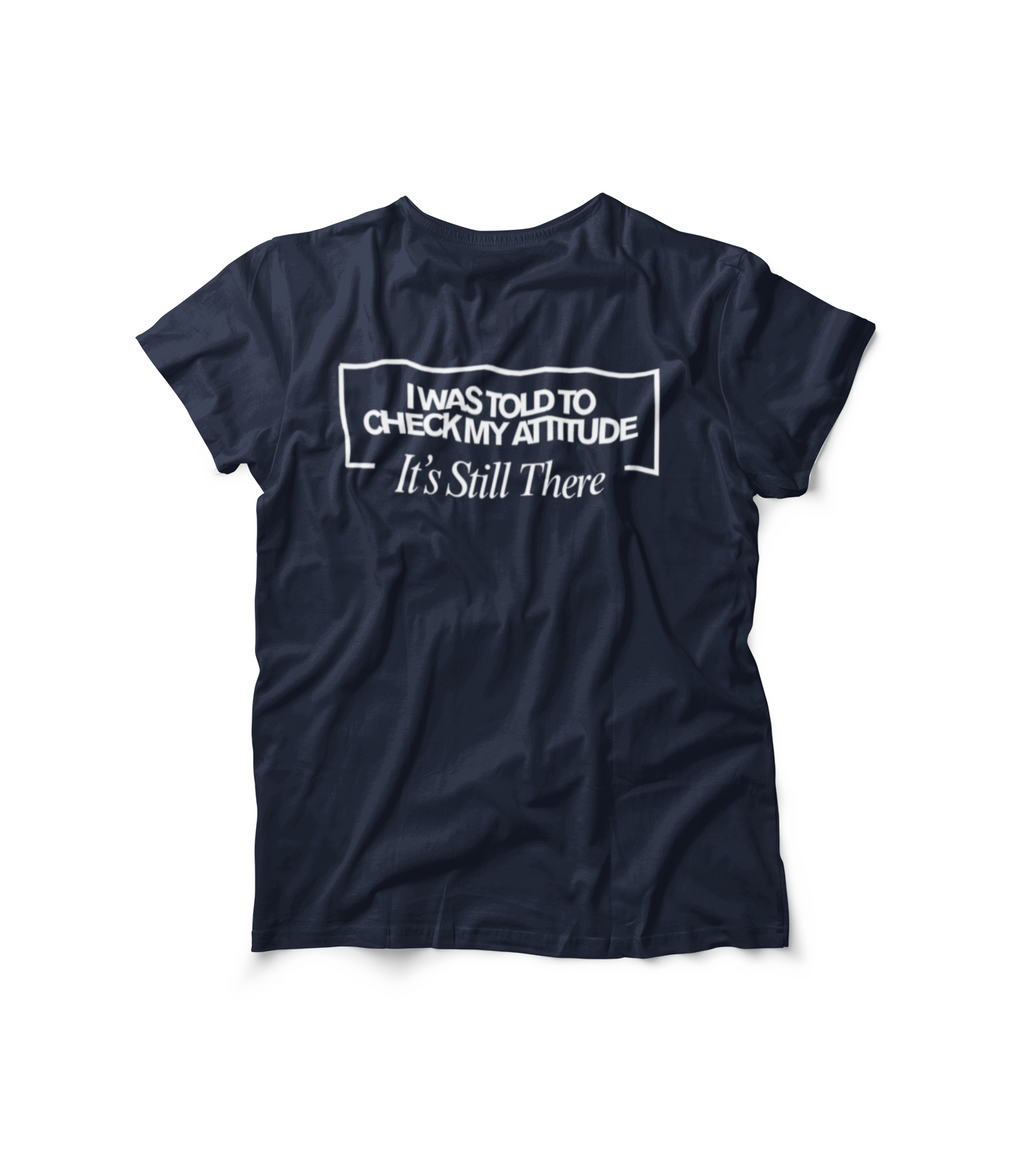 I Was Told To Check My Attitude It's Still There T-Shirt