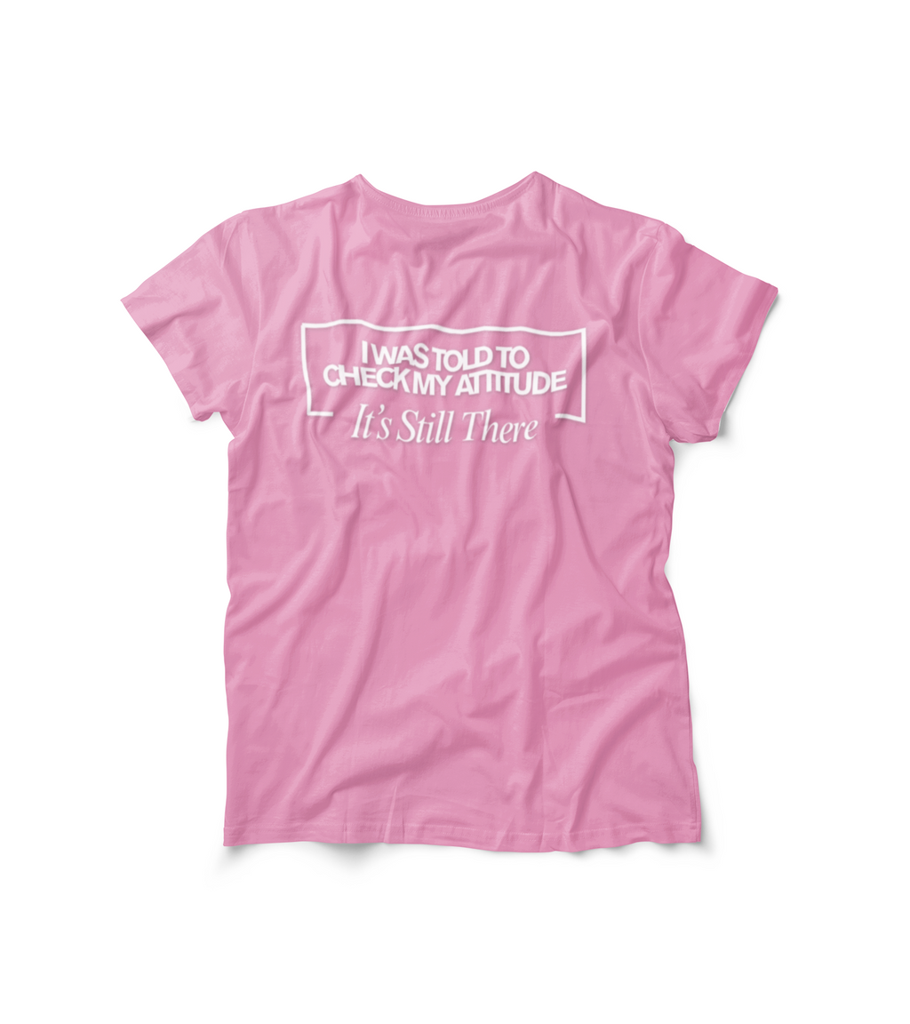 I Was Told To Check My Attitude It's Still There T-Shirt