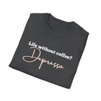 Life Without Coffee Is Depresso Unisex T-Shirt