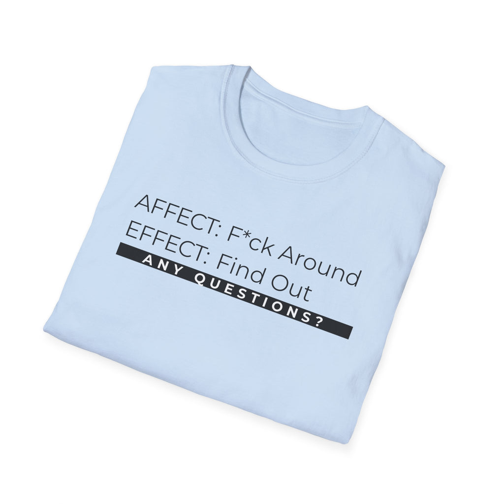 Affect-F*ck Around, Effect-Find Out Unisex T-shirt